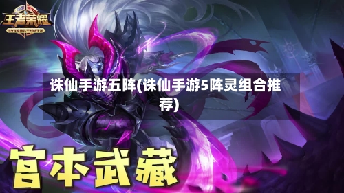 诛仙手游五阵(诛仙手游5阵灵组合推荐)-第2张图片