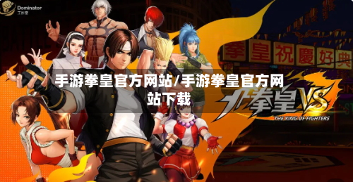 手游拳皇官方网站/手游拳皇官方网站下载-第2张图片