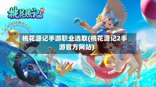 桃花源记手游职业选取(桃花源记2手游官方网站)