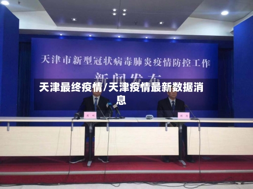 天津最终疫情/天津疫情最新数据消息