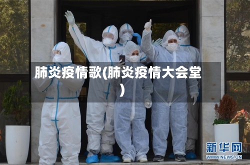 肺炎疫情歌(肺炎疫情大会堂)-第2张图片