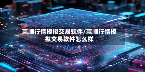 赢顺行情模拟交易软件/赢顺行情模拟交易软件怎么样-第3张图片