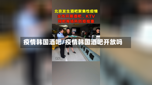 疫情韩国酒吧/疫情韩国酒吧开放吗