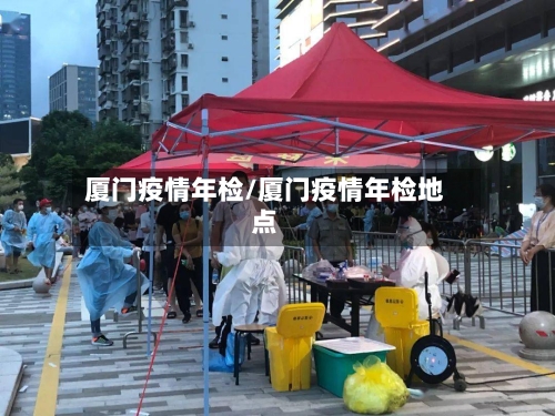 厦门疫情年检/厦门疫情年检地点