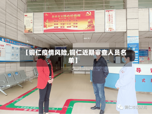 【铜仁疫情风险,铜仁近期审查人员名单】-第2张图片