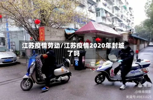 江苏疫情劳动/江苏疫情2020年封城了吗-第3张图片