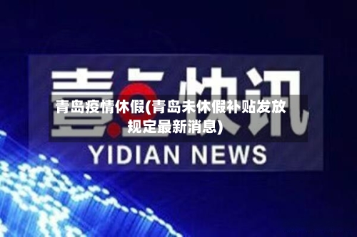 青岛疫情休假(青岛未休假补贴发放规定最新消息)