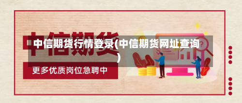 中信期货行情登录(中信期货网址查询)