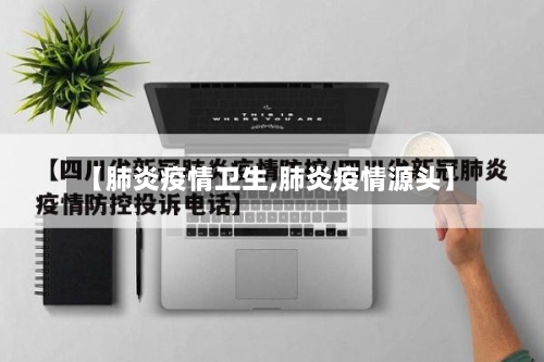 【肺炎疫情卫生,肺炎疫情源头】-第2张图片