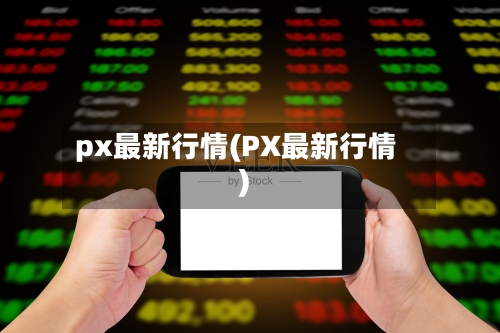 px最新行情(PX最新行情)
