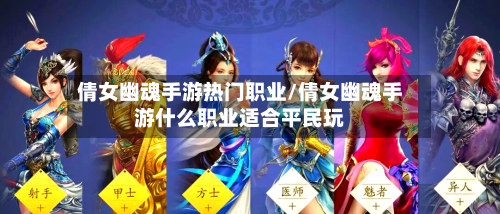倩女幽魂手游热门职业/倩女幽魂手游什么职业适合平民玩