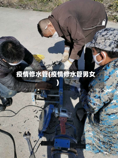 疫情修水管(疫情修水管男女)