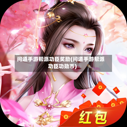问道手游帮派功臣奖励(问道手游帮派功臣功勋币)