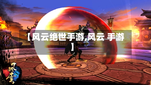 【风云绝世手游,风云 手游】