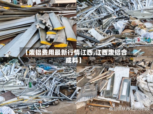 【废铝费用最新行情江西,江西废铝合成料】-第2张图片