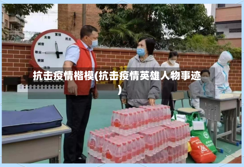 抗击疫情楷模(抗击疫情英雄人物事迹)