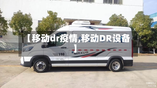 【移动dr疫情,移动DR设备】