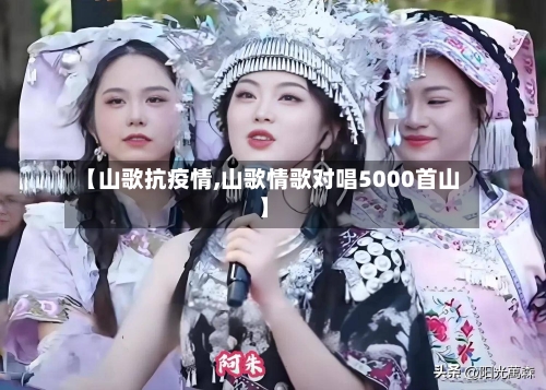 【山歌抗疫情,山歌情歌对唱5000首山】