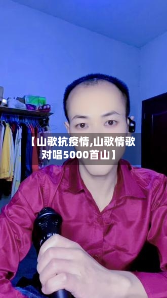 【山歌抗疫情,山歌情歌对唱5000首山】-第2张图片