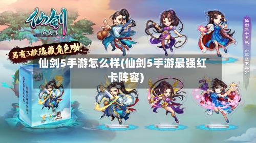 仙剑5手游怎么样(仙剑5手游最强红卡阵容)