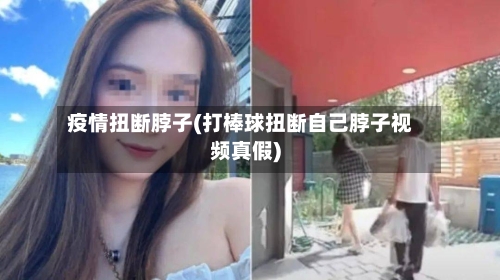 疫情扭断脖子(打棒球扭断自己脖子视频真假)