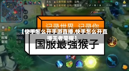 【快手怎么开手游直播,快手怎么开直播王者荣耀】-第2张图片