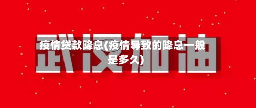 疫情贷款降息(疫情导致的降息一般是多久)