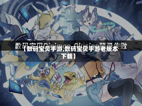【数码宝贝手游,数码宝贝手游老版本下载】-第2张图片