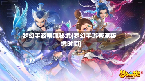 梦幻手游帮派秘境(梦幻手游帮派秘境时间)