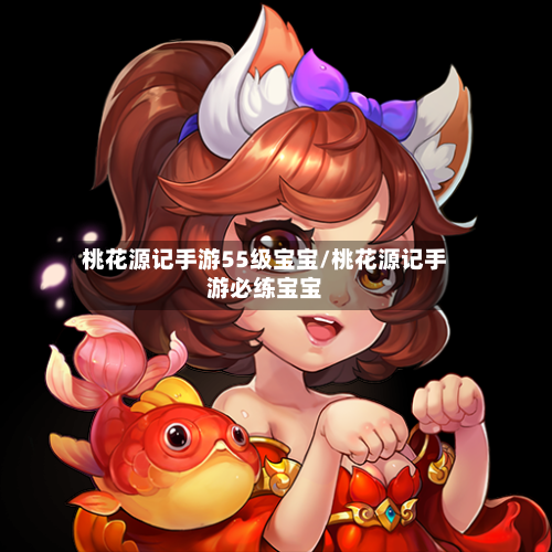 桃花源记手游55级宝宝/桃花源记手游必练宝宝