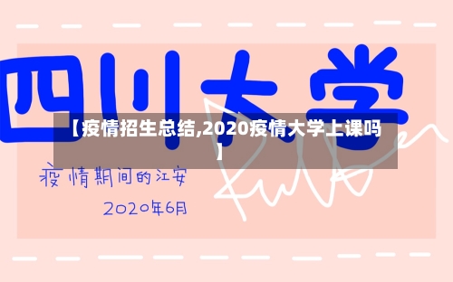 【疫情招生总结,2020疫情大学上课吗】-第3张图片