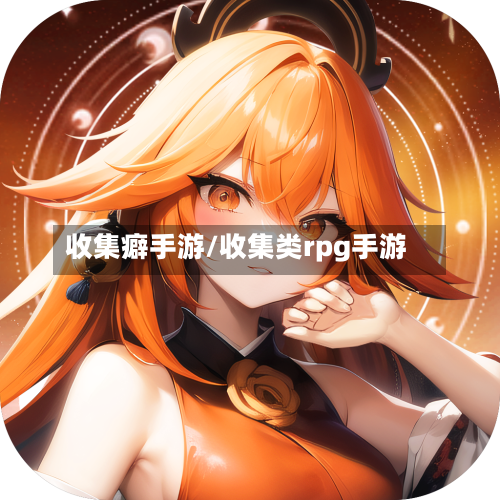 收集癖手游/收集类rpg手游-第2张图片