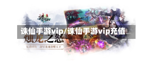 诛仙手游vip/诛仙手游vip充值