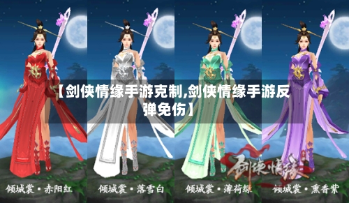 【剑侠情缘手游克制,剑侠情缘手游反弹免伤】