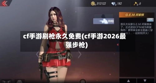 cf手游刷枪永久免费(cf手游2026最强步枪)-第3张图片