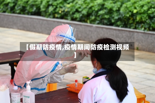 【假期防疫情,疫情期间防疫检测视频】-第2张图片