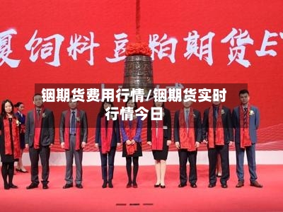 铟期货费用行情/铟期货实时行情今日