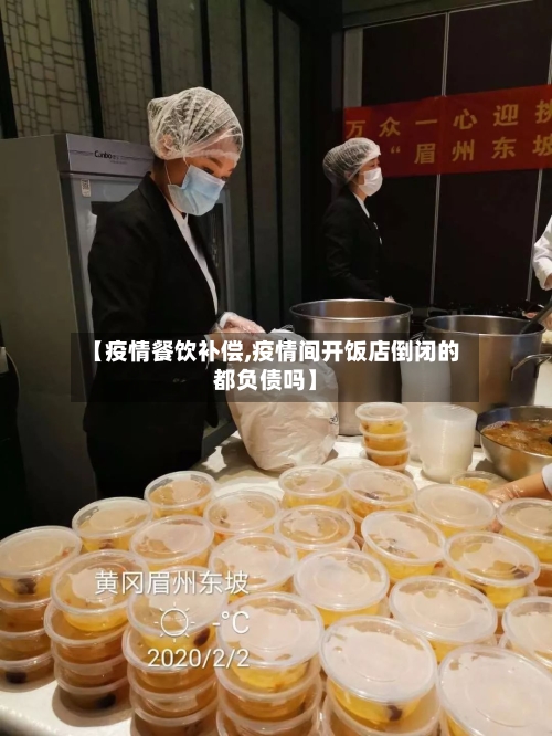 【疫情餐饮补偿,疫情间开饭店倒闭的都负债吗】