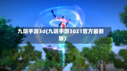 九阴手游3d(九阴手游3021官方最新版)-第2张图片