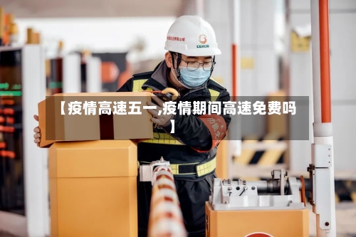 【疫情高速五一,疫情期间高速免费吗】-第2张图片