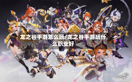 龙之谷手游怎么玩/龙之谷手游玩什么职业好
