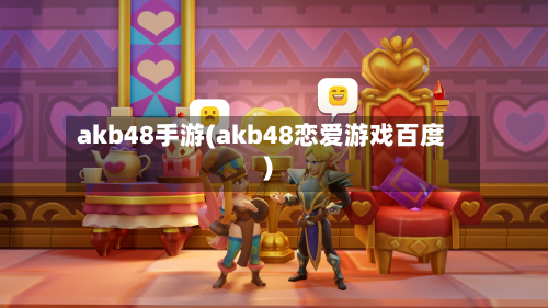 akb48手游(akb48恋爱游戏百度)-第2张图片