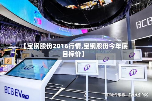 【宝钢股份2016行情,宝钢股份今年底目标价】-第2张图片