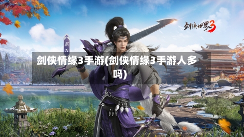 剑侠情缘3手游(剑侠情缘3手游人多吗)