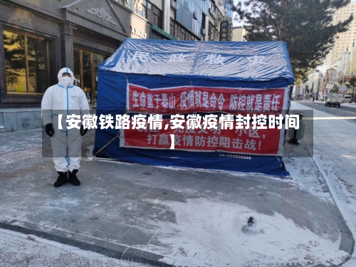【安徽铁路疫情,安徽疫情封控时间】