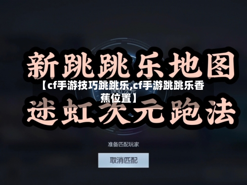 【cf手游技巧跳跳乐,cf手游跳跳乐香蕉位置】-第2张图片
