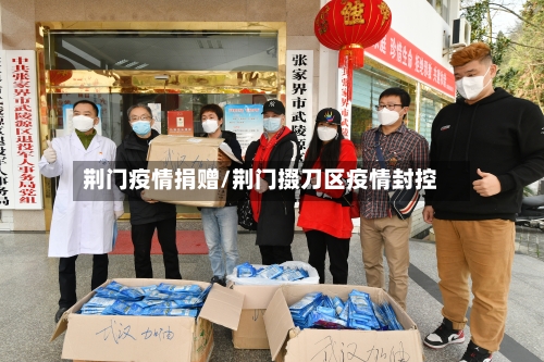荆门疫情捐赠/荆门掇刀区疫情封控