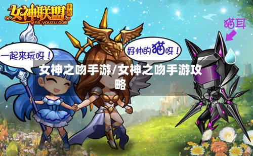 女神之吻手游/女神之吻手游攻略-第3张图片