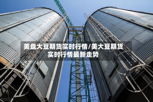 美盘大豆期货实时行情/美大豆期货实时行情最新走势