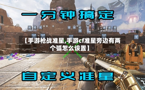 【手游枪战准星,手游cf准星旁边有两个弧怎么设置】-第3张图片